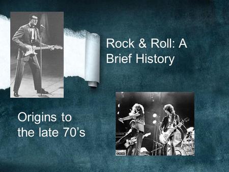 Rock & Roll: A Brief History Origins to the late 70’s.