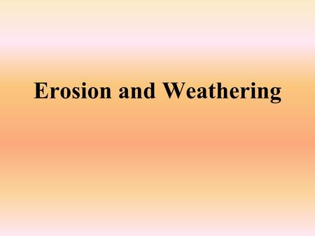 Erosion and Weathering. Effects of Erosion Title page “Effects of Erosion” For each before and after picture, write your observations of what has changed.
