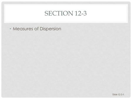 SECTION 12-3 Measures of Dispersion Slide 12-3-1.