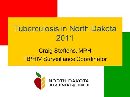 Tuberculosis in North Dakota 2011 Craig Steffens, MPH TB/HIV Surveillance Coordinator.