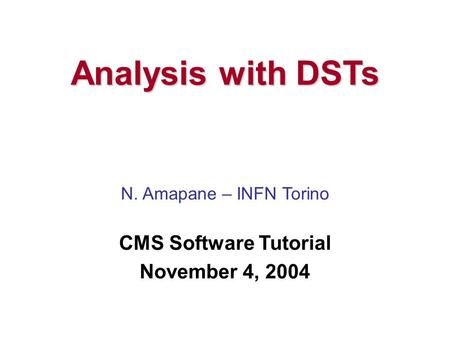 Analysis with DSTs N. Amapane – INFN Torino CMS Software Tutorial November 4, 2004.