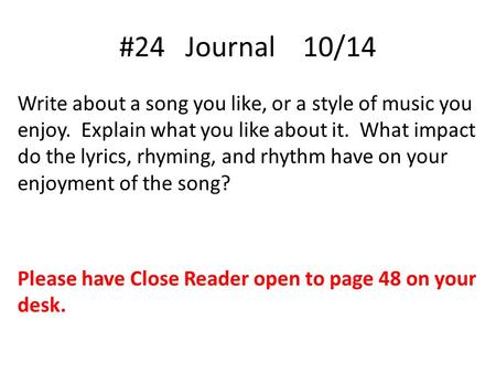 #24 Journal 10/14 Write about a song you like, or a style of music you enjoy. Explain what you like about it. What impact do the lyrics, rhyming,