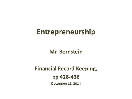 Entrepreneurship Mr. Bernstein Financial Record Keeping, pp 428-436 December 12, 2014.