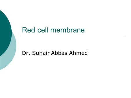 Red cell membrane Dr. Suhair Abbas Ahmed. objectives  After studying this lecture you should be able to: 1-List the main functions of the red cell membrane.