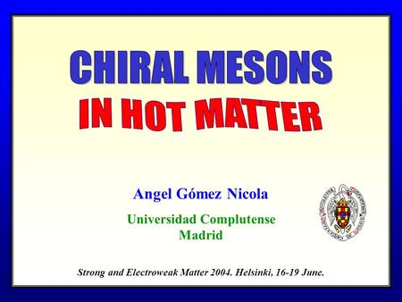 Strong and Electroweak Matter 2004. Helsinki, 16-19 June. Angel Gómez Nicola Universidad Complutense Madrid.