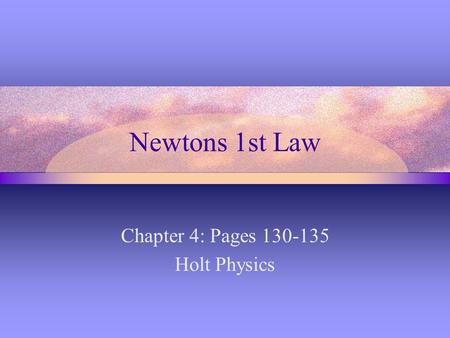 Newtons 1st Law Chapter 4: Pages 130-135 Holt Physics.