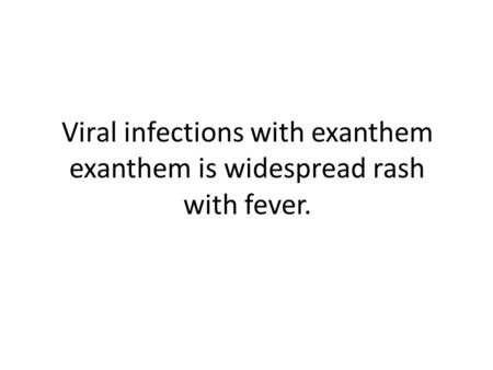 Viral infections with exanthem exanthem is widespread rash with fever.