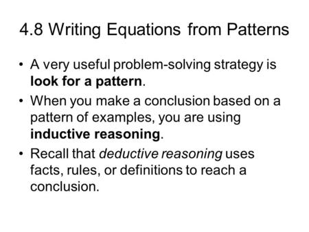 4.8 Writing Equations from Patterns A very useful problem-solving strategy is look for a pattern. When you make a conclusion based on a pattern of examples,