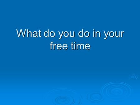 What do you do in your free time. List the things you can do in your free time.  Things you can do at home:  Things you can collect:  Things you can.
