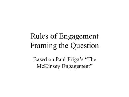 Rules of Engagement Framing the Question Based on Paul Friga’s “The McKinsey Engagement”