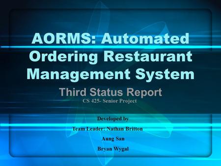 AORMS: Automated Ordering Restaurant Management System Third Status Report CS 425- Senior Project Developed by Team Leader: Nathan Britton Aung San Bryan.