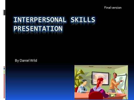 By Daniel Wild Final version.  In this PowerPoint I will be talking about interpersonal skills and why you should use them in a presentation or a speech.