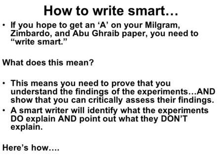 How to write smart… If you hope to get an ‘A’ on your Milgram, Zimbardo, and Abu Ghraib paper, you need to “write smart.” What does this mean? This means.