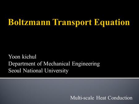 Yoon kichul Department of Mechanical Engineering Seoul National University Multi-scale Heat Conduction.