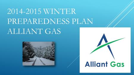 2014-2015 WINTER PREPAREDNESS PLAN ALLIANT GAS. Alliant Gas is the propane gas company that operates as a regulated utility in the towns of Payson and.