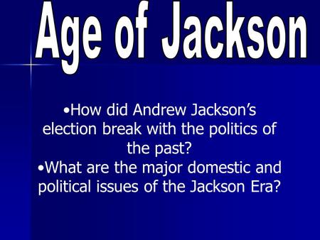 How did Andrew Jackson’s election break with the politics of the past? What are the major domestic and political issues of the Jackson Era?