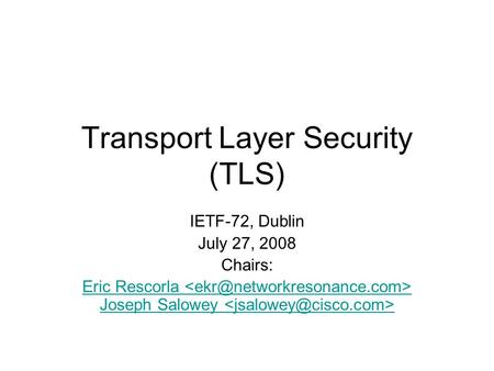 Transport Layer Security (TLS) IETF-72, Dublin July 27, 2008 Chairs: Eric Rescorla Joseph Salowey.