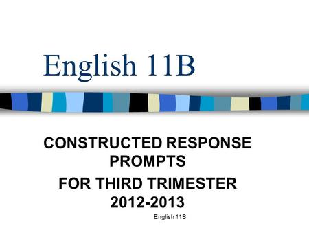 English 11B CONSTRUCTED RESPONSE PROMPTS FOR THIRD TRIMESTER 2012-2013.