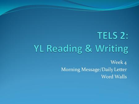 Week 4 Morning Message/Daily Letter Word Walls. TODAY’S SCHEDULE 1. Welcome / housekeeping 2. Extensive reading project 3. Morning messages and Word Walls.