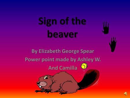 Sign of the beaver By Elizabeth George Spear Power point made by Ashley W. And Camilla.