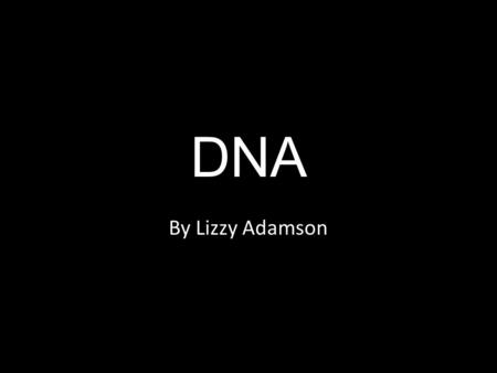 DNA By Lizzy Adamson. What exactly is DNA? Scientifically defined, DNA is a nucleic acid that contains genetic information in a cell. It is able to self-replicate.
