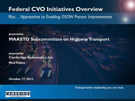 Transportation leadership you can trust. presented to presented by Cambridge Systematics, Inc. Federal CVO Initiatives Overview Plus… Approaches to Enabling.