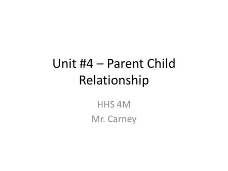 Unit #4 – Parent Child Relationship HHS 4M Mr. Carney.