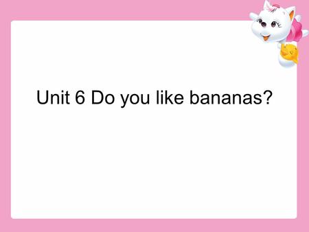 Unit 6 Do you like bananas?