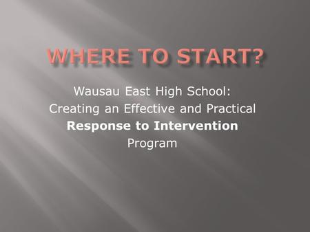 Wausau East High School: Creating an Effective and Practical Response to Intervention Program.