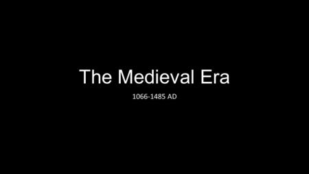 The Medieval Era 1066-1485 AD. Changes from Anglo-Saxon times: 1066 Norman Invasion – French and Latin languages are introduced Rise of Middle English.
