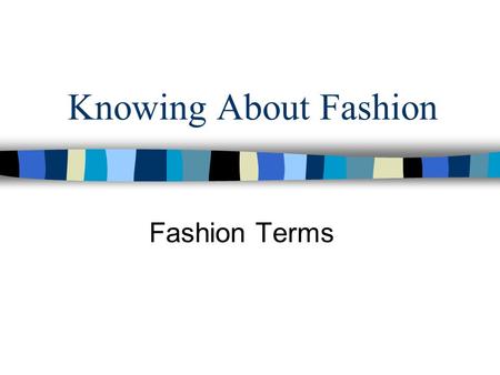 Knowing About Fashion Fashion Terms. Style A particular design, shape, or type of clothing. Dress Style Skirt Style Pant Style Etc.