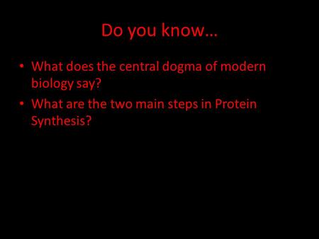 Do you know… What does the central dogma of modern biology say? What are the two main steps in Protein Synthesis?
