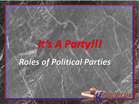 It’s A Party!!! Roles of Political Parties. It’s a Party… …but not the kind with ice cream and cake (usually). Political parties are groups of people.
