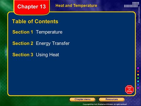Copyright © by Holt, Rinehart and Winston. All rights reserved. ResourcesChapter menu Heat and Temperature Chapter 13 Table of Contents Section 1 Temperature.