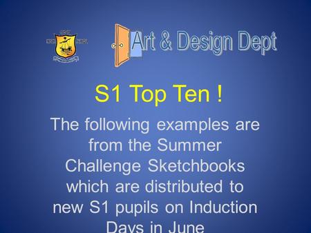 S1 Top Ten ! The following examples are from the Summer Challenge Sketchbooks which are distributed to new S1 pupils on Induction Days in June.