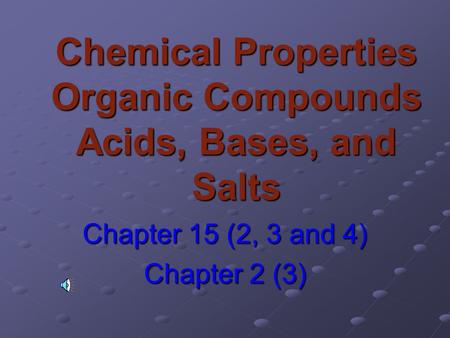 Chemical Properties Organic Compounds Acids, Bases, and Salts Chapter 15 (2, 3 and 4) Chapter 2 (3)