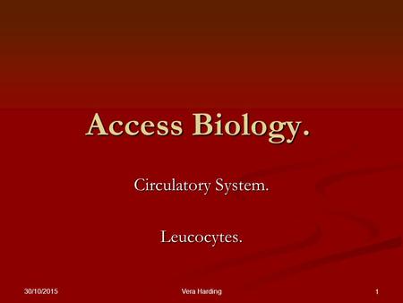 30/10/2015 Vera Harding 1 Access Biology. Circulatory System. Leucocytes.