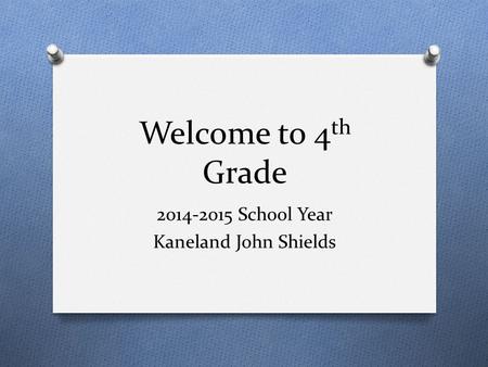 Welcome to 4 th Grade 2014-2015 School Year Kaneland John Shields.