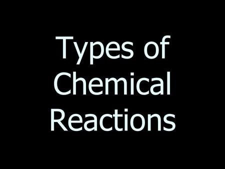 Types of Chemical Reactions. Review A chemical equation describes a chemical change. The Law of Conservation of Mass says that the number and kind of.
