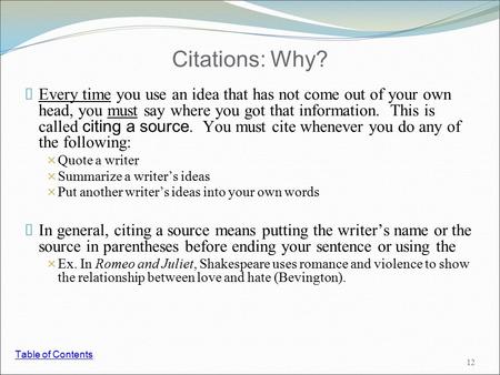 Citations: Why?  Every time you use an idea that has not come out of your own head, you must say where you got that information. This is called citing.