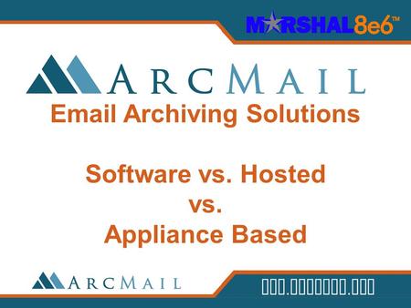Www.arcmail.com Email Archiving Solutions Software vs. Hosted vs. Appliance Based.