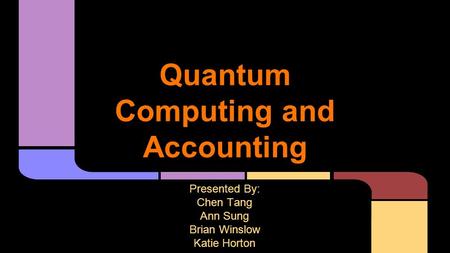 Quantum Computing and Accounting Presented By: Chen Tang Ann Sung Brian Winslow Katie Horton.