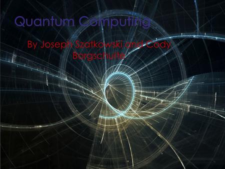 By Joseph Szatkowski and Cody Borgschulte. ● Uses phenomenon associated with quantum mechanics instead of electrical circuitry ● Quantum mechanics explains.