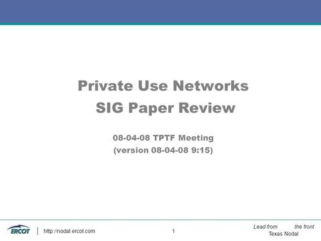 Lead from the front Texas Nodal  1 Private Use Networks SIG Paper Review 08-04-08 TPTF Meeting (version 08-04-08 9:15)
