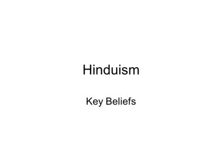 Hinduism Key Beliefs. Beliefs about God Most Hindus believe in Brahman – the one unchanging, eternal, Supreme Spirit. –Referred to as the Ultimate Reality.