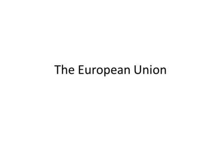 The European Union. The European Union is a group of countries around Europe which have joined together to form political and economic agreements There.