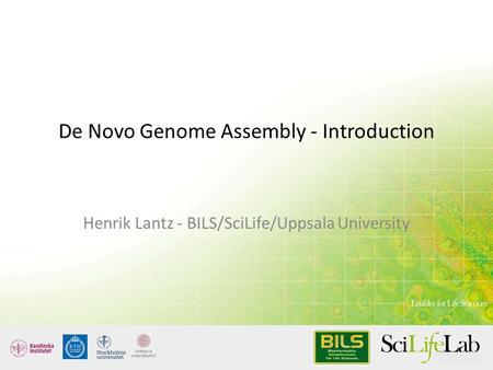 De Novo Genome Assembly - Introduction Henrik Lantz - BILS/SciLife/Uppsala University.