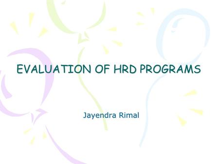 EVALUATION OF HRD PROGRAMS Jayendra Rimal. The Purpose of HRD Evaluation HRD Evaluation – the systematic collection of descriptive and judgmental information.