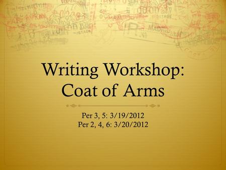 Writing Workshop: Coat of Arms Per 3, 5: 3/19/2012 Per 2, 4, 6: 3/20/2012.