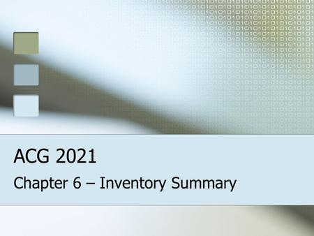 ACG 2021 Chapter 6 – Inventory Summary. Formula - 1 Beginning Inventory + Purchases -------------------------------- Goods Available for Sale - Ending.